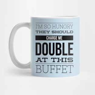 I'm So Hungry They Should Charge Me Double At This Buffet - Eating Humor Mug